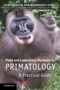 Title: Field and Laboratory Methods in Primatology: A Practical Guide / Edition 2, Author: Joanna M. Setchell