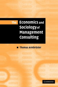 Title: The Economics and Sociology of Management Consulting, Author: Thomas Armbrüster