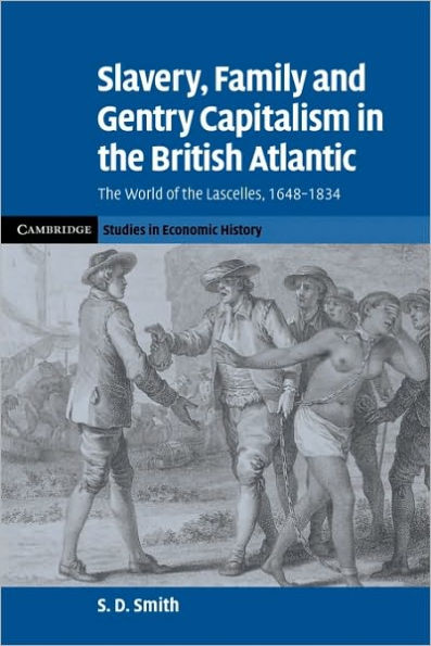 Slavery, Family, and Gentry Capitalism in the British Atlantic: The World of the Lascelles, 1648-1834