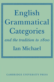 Title: English Grammatical Categories: and the Tradition to 1800, Author: Ian Michael