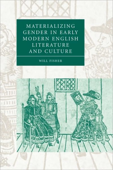 Materializing Gender Early Modern English Literature and Culture