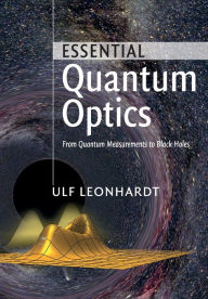 Title: Essential Quantum Optics: From Quantum Measurements to Black Holes, Author: Ulf Leonhardt