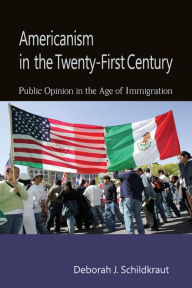 Title: Americanism in the Twenty-First Century: Public Opinion in the Age of Immigration, Author: Deborah J. Schildkraut