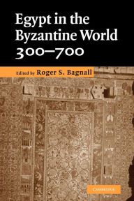 Title: Egypt in the Byzantine World, 300-700, Author: Roger S. Bagnall