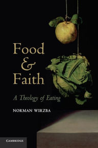 Title: Food and Faith: A Theology of Eating, Author: Norman  Wirzba