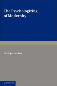 Title: The Psychologizing of Modernity: Art, Architecture and History, Author: Mark Jarzombek