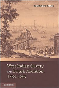 Title: West Indian Slavery and British Abolition, 1783-1807, Author: David Beck Ryden