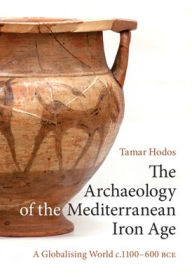 Title: The Archaeology of the Mediterranean Iron Age: A Globalising World c.1100-600 BCE, Author: Tamar Hodos