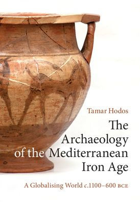 the Archaeology of Mediterranean Iron Age: A Globalising World c.1100-600 BCE