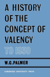 Title: A History of the Concept of Valency to 1930, Author: W. G. Palmer