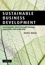 Title: Sustainable Business Development: Inventing the Future Through Strategy, Innovation, and Leadership, Author: David L. Rainey
