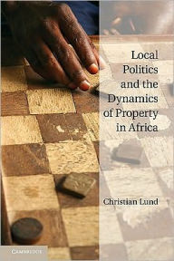 Title: Local Politics and the Dynamics of Property in Africa, Author: Christian Lund