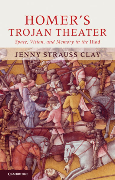 Homer's Trojan Theater: Space, Vision, and Memory the IIiad