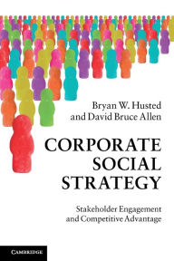 Title: Corporate Social Strategy: Stakeholder Engagement and Competitive Advantage, Author: Bryan W. Husted