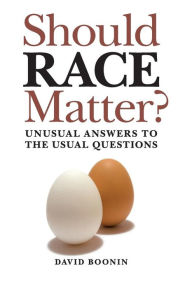 Title: Should Race Matter?: Unusual Answers to the Usual Questions, Author: David Boonin