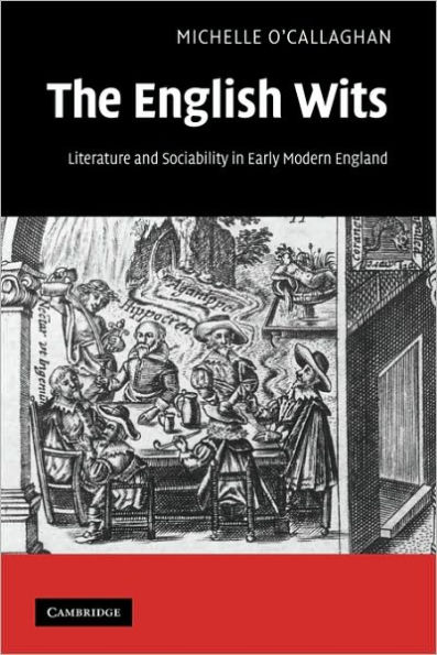 The English Wits: Literature and Sociability Early Modern England