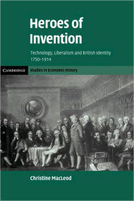 Title: Heroes of Invention: Technology, Liberalism and British Identity, 1750-1914, Author: Christine MacLeod