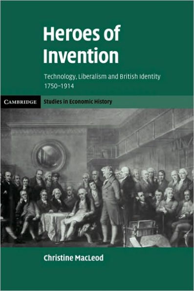 Heroes of Invention: Technology, Liberalism and British Identity, 1750-1914