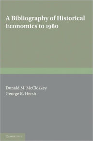 Title: A Bibliography of Historical Economics to 1980, Author: Donald N. McCloskey