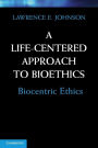 A Life-Centered Approach to Bioethics: Biocentric Ethics