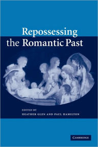 Title: Repossessing the Romantic Past, Author: Heather Glen