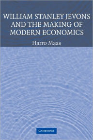 Title: William Stanley Jevons and the Making of Modern Economics, Author: Harro Maas