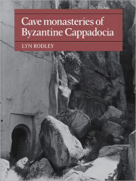 Title: Cave Monasteries of Byzantine Cappadocia, Author: Lyn Rodley
