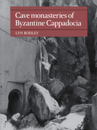 Title: Cave Monasteries of Byzantine Cappadocia, Author: Lyn Rodley