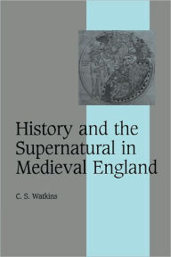 Title: History and the Supernatural in Medieval England, Author: C. S. Watkins