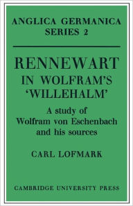 Title: Rennewart in Wolfram's 'Willehalm': A Study of Wolfram von Eschenbach and his Sources, Author: Carl Lofmark