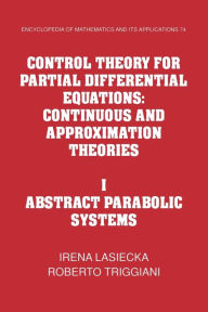 Title: Control Theory for Partial Differential Equations: Volume 1, Abstract Parabolic Systems: Continuous and Approximation Theories, Author: Irena Lasiecka