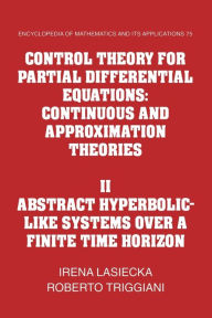 Title: Control Theory for Partial Differential Equations: Volume 2, Abstract Hyperbolic-like Systems over a Finite Time Horizon: Continuous and Approximation Theories, Author: Irena Lasiecka