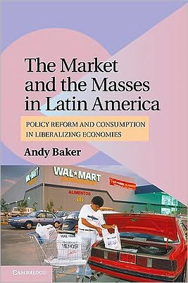 The Market and the Masses in Latin America: Policy Reform and Consumption in Liberalizing Economies