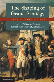 Title: The Shaping of Grand Strategy: Policy, Diplomacy, and War, Author: Williamson Murray