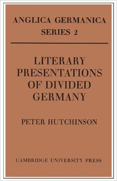 Literary Presentations of Divided Germany: The Development of a Central Theme in East German Fiction 1945-1970