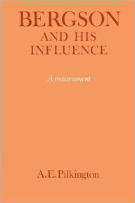 Title: Bergson and his Influence: A Reassessment, Author: A. E. Pilkington