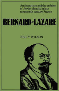 Title: Bernard-Lazare: Antisemitism and the Problems of Jewish Identity in Late Nineteenth-Century France, Author: Nelly Wilson
