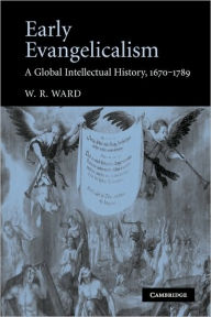Title: Early Evangelicalism: A Global Intellectual History, 1670-1789, Author: W. R. Ward