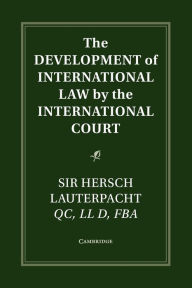 Title: The Development of International Law by the International Court, Author: Hersch Lauterpacht
