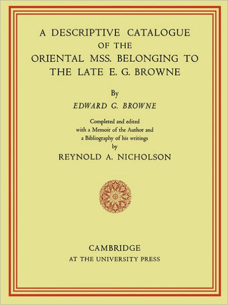 A Descriptive Catalogue of the Oriental Mss. Belonging to the Late E. G. Browne