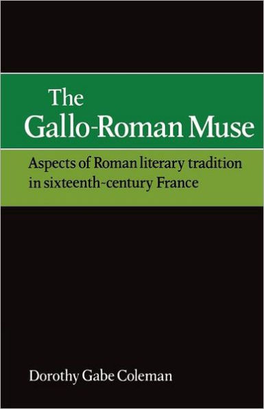 The Gallo-Roman Muse: Aspects of Roman Literary Tradition in Sixteenth-Century France
