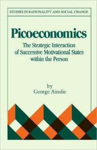 Title: Picoeconomics: The Strategic Interaction of Successive Motivational States within the Person, Author: George Ainslie