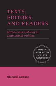 Title: Texts, Editors, and Readers: Methods and Problems in Latin Textual Criticism, Author: Richard Tarrant