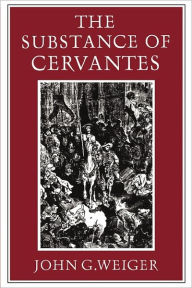 Title: The Substance of Cervantes, Author: John G. Weiger