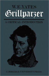 Title: Grillparzer: A Critical Introduction, Author: W. E. Yates