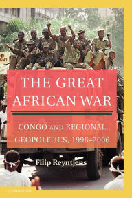 Title: The Great African War: Congo and Regional Geopolitics, 1996-2006, Author: Filip Reyntjens