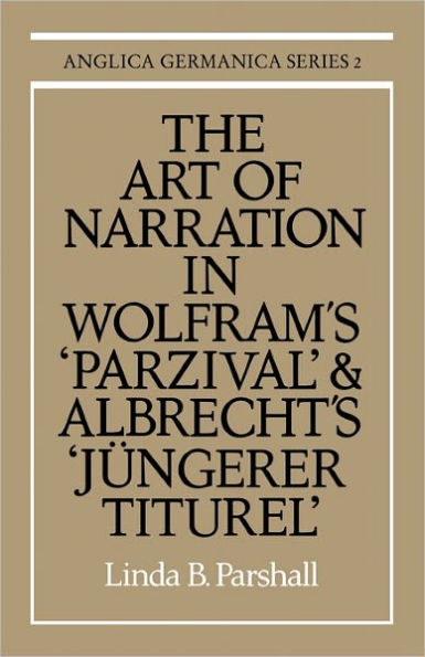 The Art of Narration in Wolfram's Parzival and Albrecht's Jüngerer Titurel