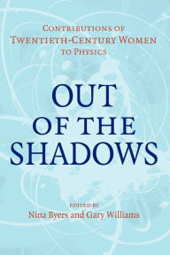 Title: Out of the Shadows: Contributions of Twentieth-Century Women to Physics, Author: Nina Byers