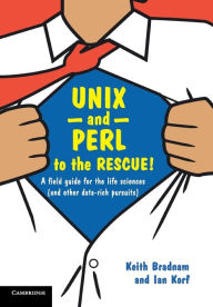 Title: UNIX and Perl to the Rescue!: A Field Guide for the Life Sciences (and Other Data-rich Pursuits) / Edition 1, Author: Keith Bradnam