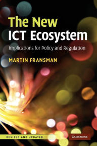 Title: The New ICT Ecosystem: Implications for Policy and Regulation, Author: Martin Fransman